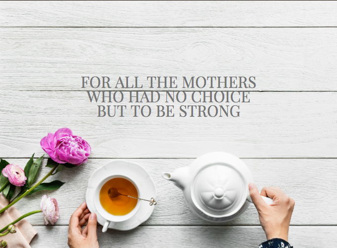 For all the women who had no choice but to be strong.